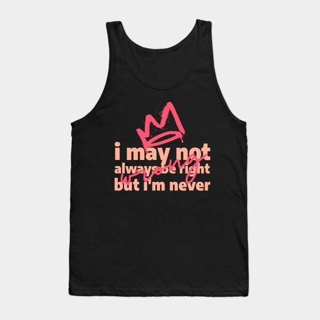 I may not always be right, but i'm never wrong Tank Top by caffeind